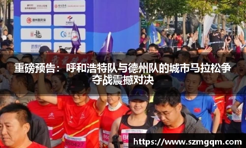 重磅预告：呼和浩特队与德州队的城市马拉松争夺战震撼对决