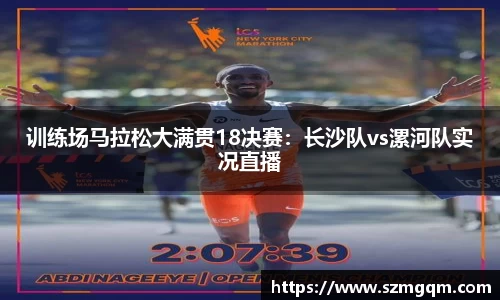 训练场马拉松大满贯18决赛：长沙队vs漯河队实况直播